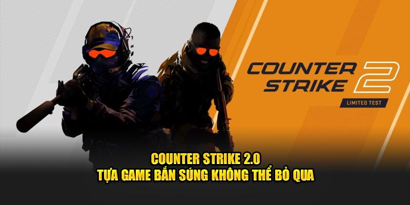 Counter Strike 2.0 - Tựa Game Bắn Súng Không Thể Bỏ Qua