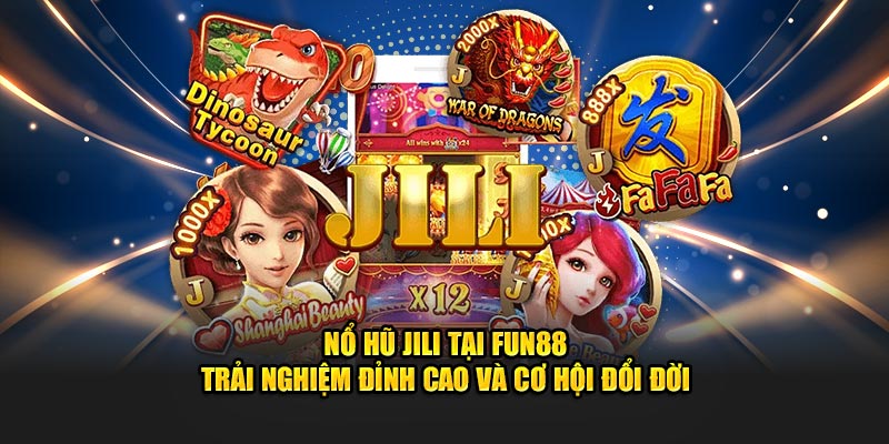 Nổ Hũ Jili Tại Fun88 Trải Nghiệm Đỉnh Cao Và Cơ Hội Đổi Đời